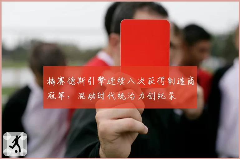梅赛德斯引擎连续八次获得制造商冠军，混动时代统治力创纪录